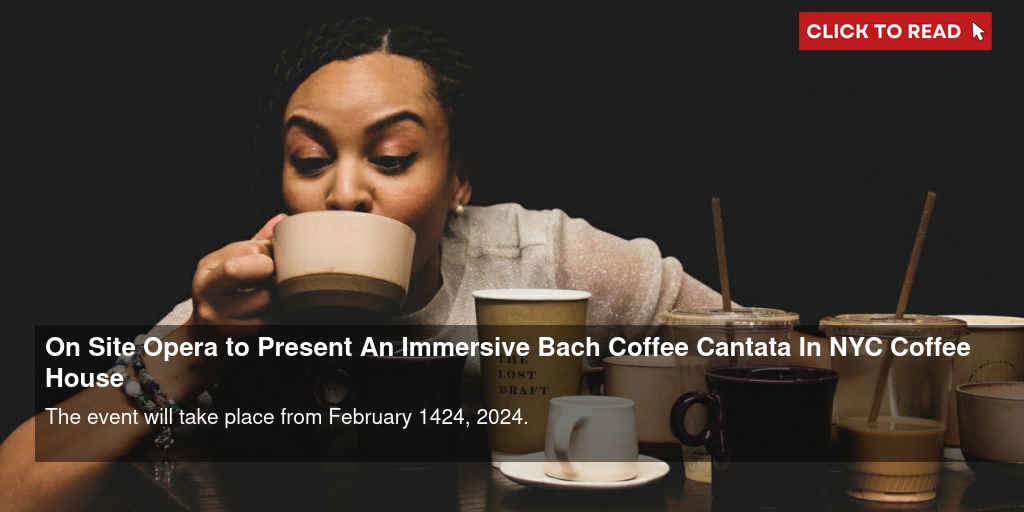 On Site Opera to Present An Immersive Bach Coffee Cantata In NYC Coffee House - Vimarsana News