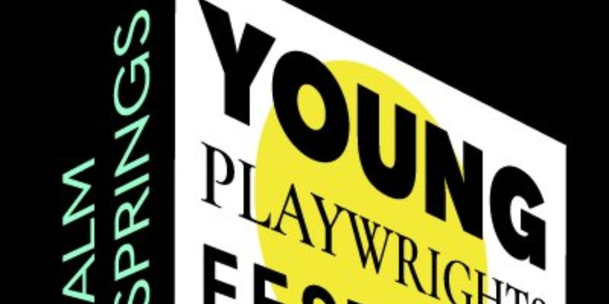PALM SPRINGS YOUNG PLAYWRIGHT'S FESTIVAL Announces Call for Submissions