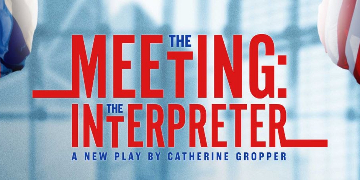 Performance Dates Announced For Catherine Gropper's Drama, THE MEETING: THE INTERPRETER 