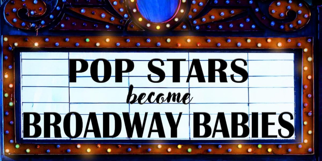 POP STARS BECOME BROADWAY BABIES is Coming to 54 Below This Month 