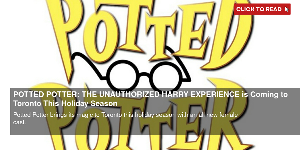 POTTED POTTER: THE UNAUTHORIZED HARRY EXPERIENCE is Coming to Toronto This Holiday Season - Vimarsana News
