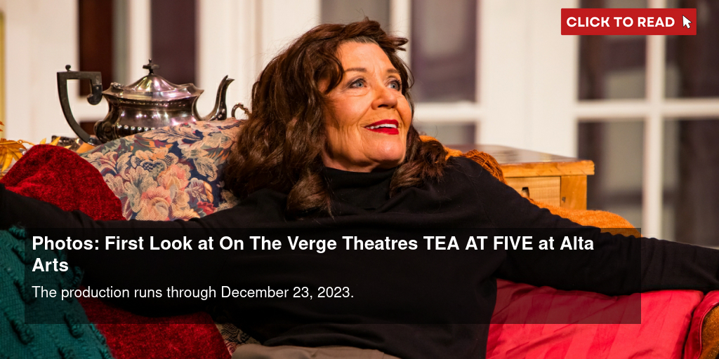 Photos: First Look at On The Verge Theatre's TEA AT FIVE at Alta Arts - Vimarsana News