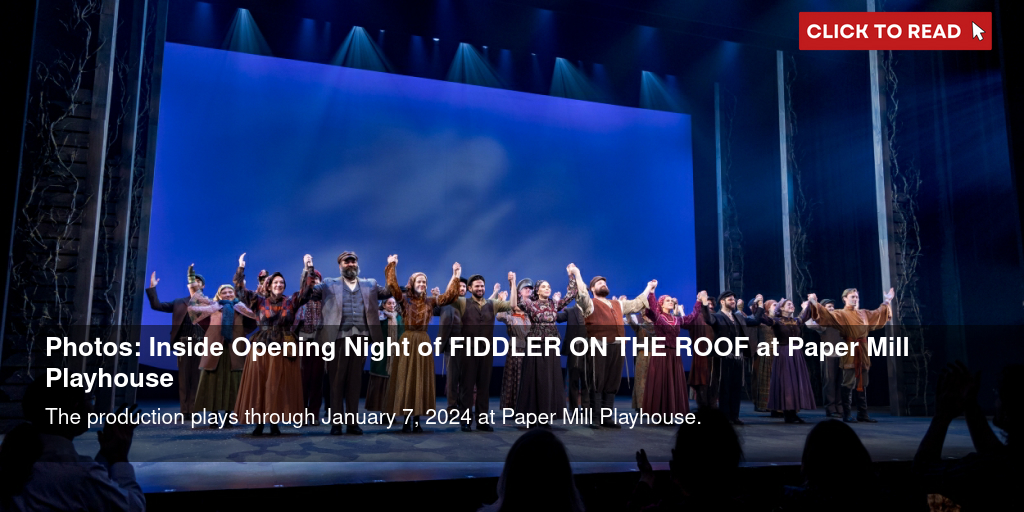 Photos: Inside Opening Night of FIDDLER ON THE ROOF at Paper Mill Playhouse - Vimarsana News