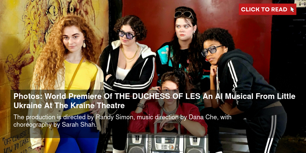 Photos: World Premiere Of THE DUCHESS OF LES An AI Musical From Little Ukraine At The Kraine Theatre - Vimarsana News