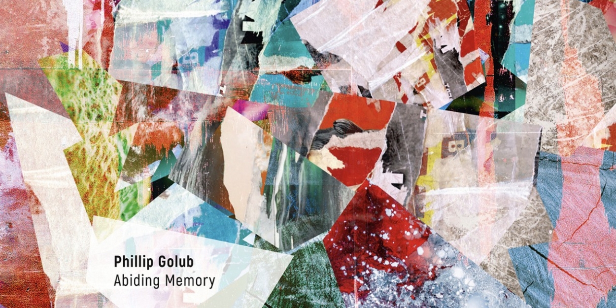 Pianist Philip Golub Unveils His Debut, LP, 'Abiding Memory'  ​    