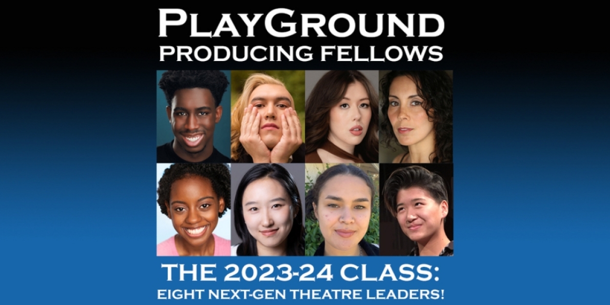 PlayGround Announces Selections For 2023-2024 PRODUCING FELLOWSHIPS: Fostering The Future Of American Theater Leadership 