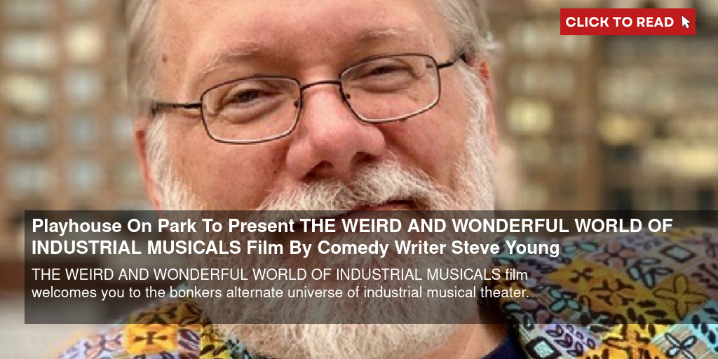 Playhouse On Park To Present THE WEIRD AND WONDERFUL WORLD OF INDUSTRIAL MUSICALS Film By Comedy Writer Steve Young - Vimarsana News