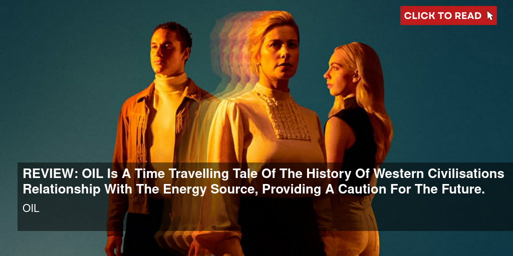 REVIEW: OIL Is A Time Travelling Tale Of The History Of Western Civilisation's Relationship With The Energy Source, Providing A Caution For The Future. - Vimarsana News