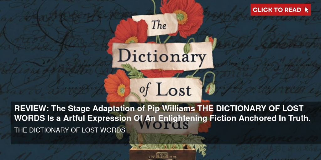 REVIEW: The Stage Adaptation of Pip William's THE DICTIONARY OF LOST WORDS Is a Artful Expression Of An Enlightening Fiction Anchored In Truth. - Vimarsana News