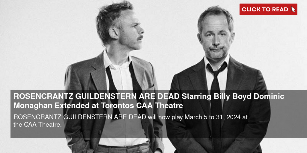 ROSENCRANTZ & GUILDENSTERN ARE DEAD Starring Billy Boyd & Dominic Monaghan Extended at Toronto's CAA Theatre - Vimarsana News