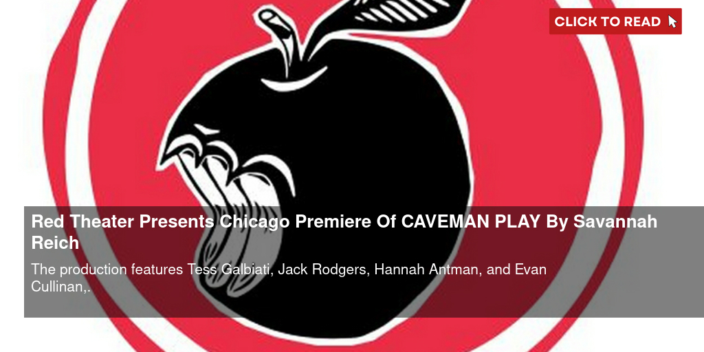 Red Theater Presents Chicago Premiere Of CAVEMAN PLAY By Savannah Reich - Vimarsana News
