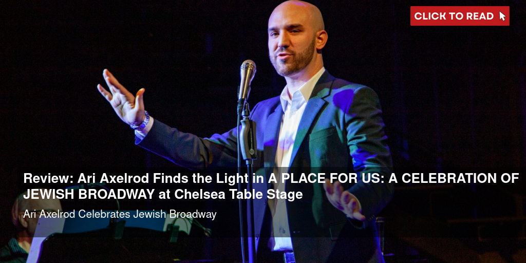Review: Ari Axelrod Finds the Light in A PLACE FOR US: A CELEBRATION OF JEWISH BROADWAY at Chelsea Table + Stage - Vimarsana News