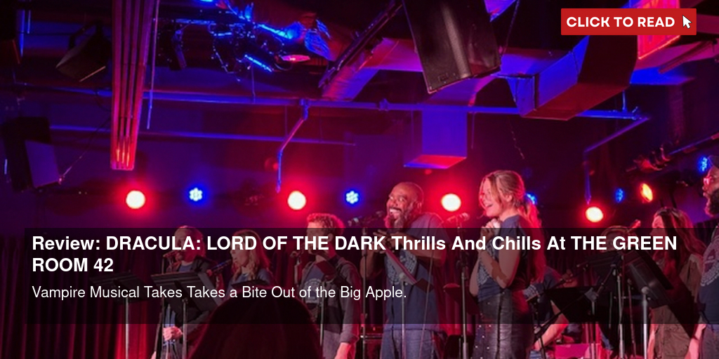 Review: DRACULA: LORD OF THE DARK Thrills And Chills At THE GREEN ROOM 42 - Vimarsana News