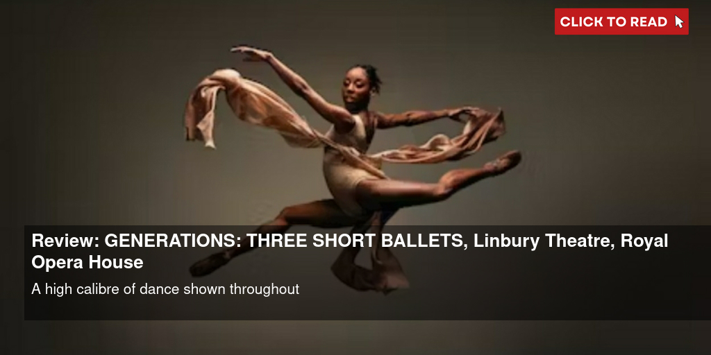 Review: GENERATIONS: THREE SHORT BALLETS, Linbury Theatre, Royal Opera House - Vimarsana News