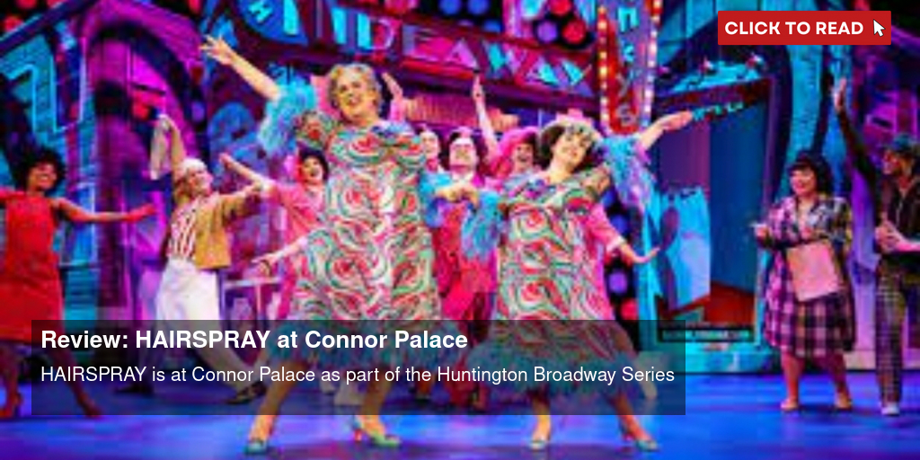 Review: HAIRSPRAY at Connor Palace - Vimarsana News
