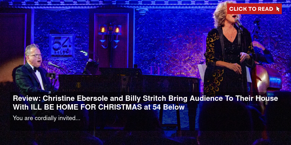 Review: Christine Ebersole and Billy Stritch Bring Audience To Their House With I'LL BE HOME FOR CHRISTMAS at 54 Below - Vimarsana News