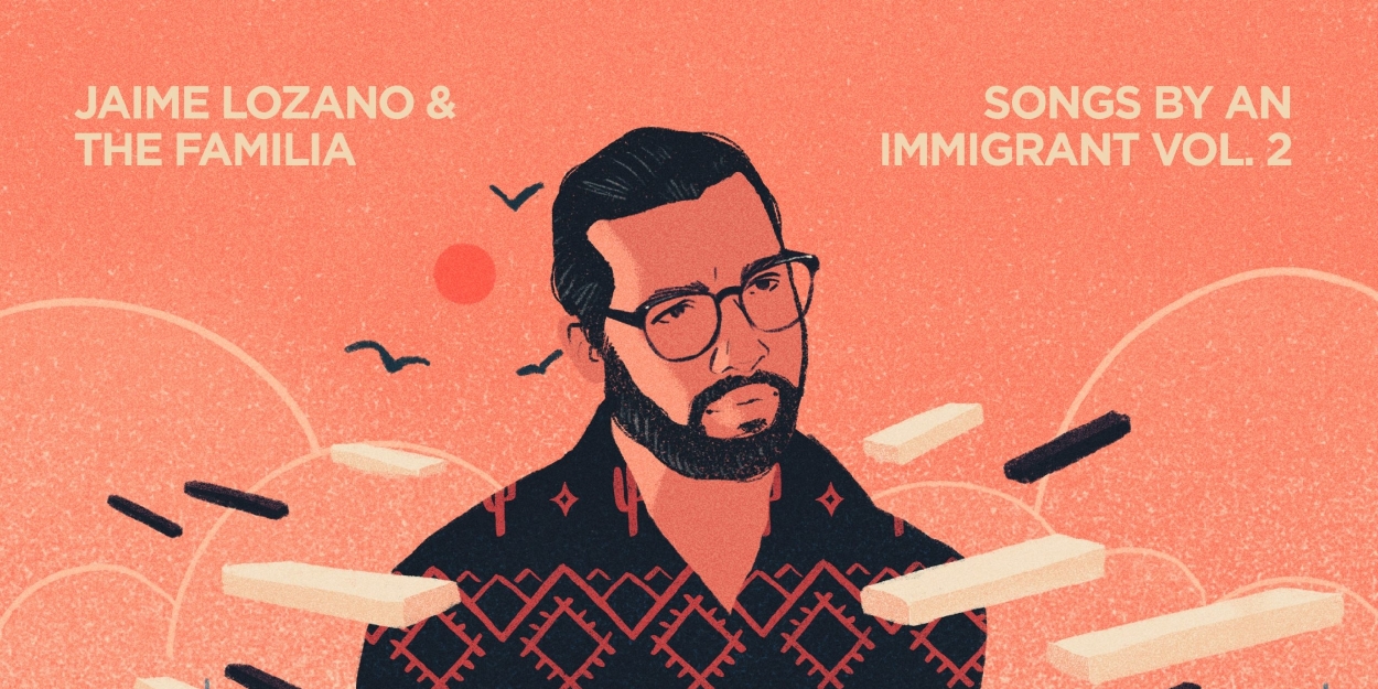 Album Review: Jaime Lozano Sings & Plays With The Familia On SONGS BY AN IMMIGRANT Vol. 2 Photo