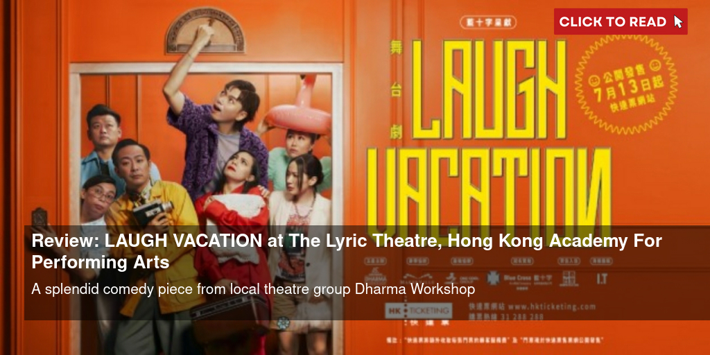Review: LAUGH VACATION at The Lyric Theatre, Hong Kong Academy For Performing Arts - Vimarsana News
