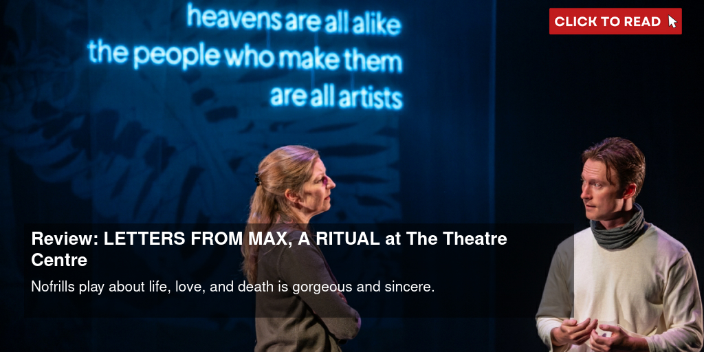 Review: LETTERS FROM MAX, A RITUAL at The Theatre Centre - Vimarsana News