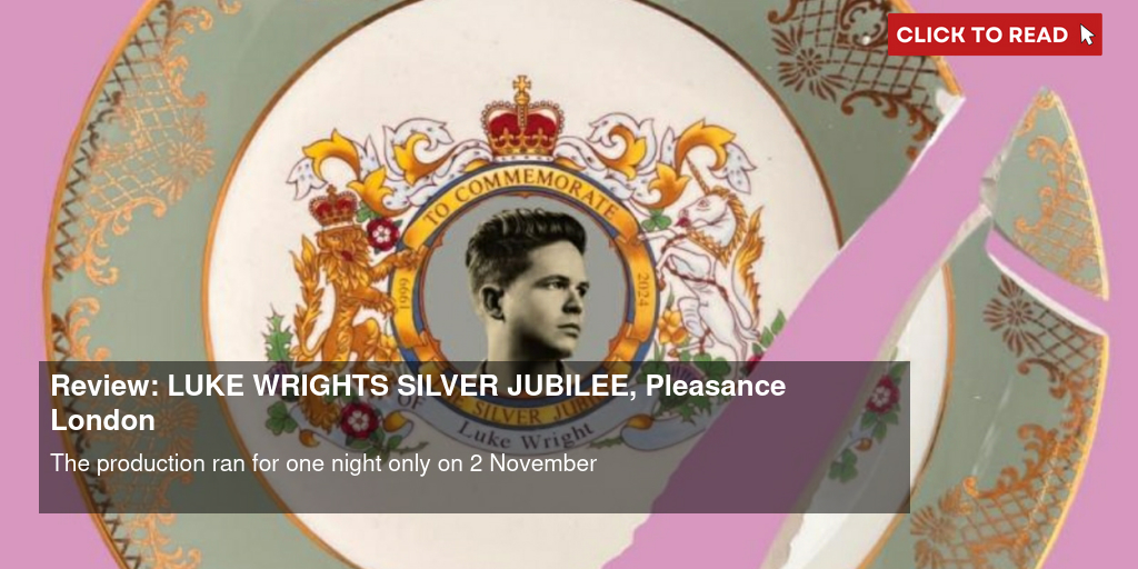 Review: LUKE WRIGHT'S SILVER JUBILEE, Pleasance London - Vimarsana News