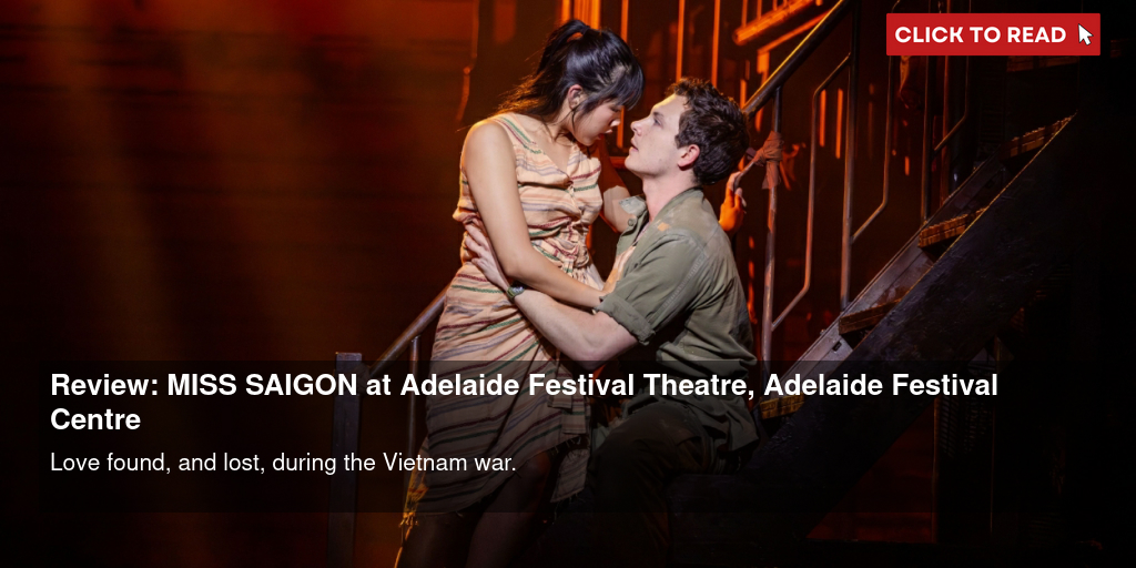 Review: MISS SAIGON at Adelaide Festival Theatre, Adelaide Festival Centre - Vimarsana News
