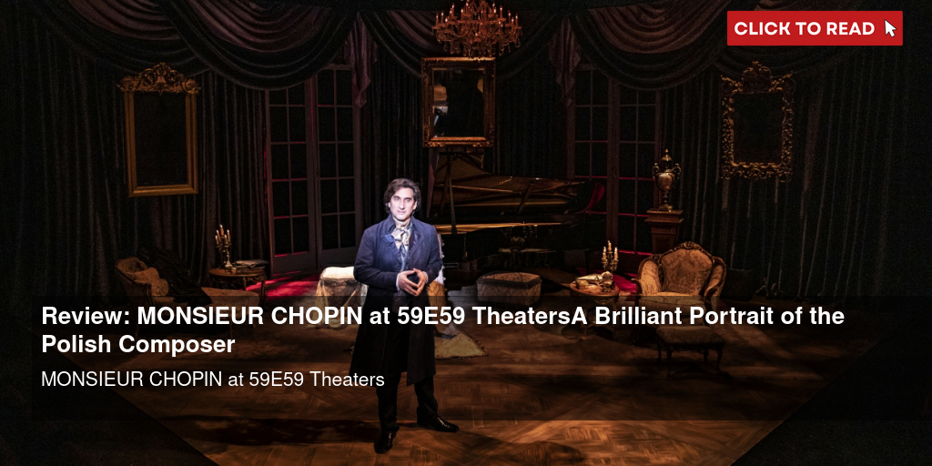 Review: MONSIEUR CHOPIN at 59E59 Theaters-A Brilliant Portrait of the Polish Composer - Vimarsana News
