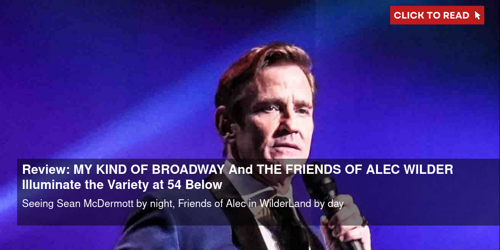 Review: MY KIND OF BROADWAY And THE FRIENDS OF ALEC WILDER Illuminate the Variety at 54 Below - Vimarsana News