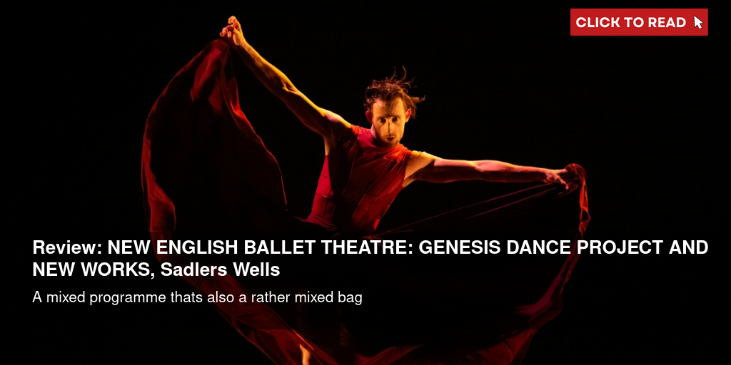 Review: NEW ENGLISH BALLET THEATRE: GENESIS DANCE PROJECT AND NEW WORKS, Sadler's Wells - Vimarsana News