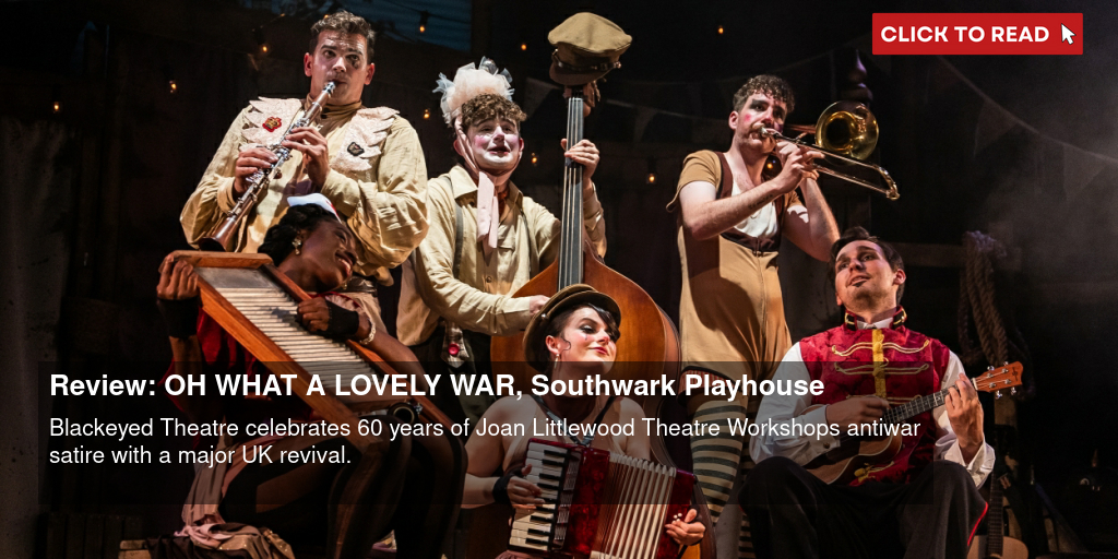 Review: OH WHAT A LOVELY WAR, Southwark Playhouse - Vimarsana News