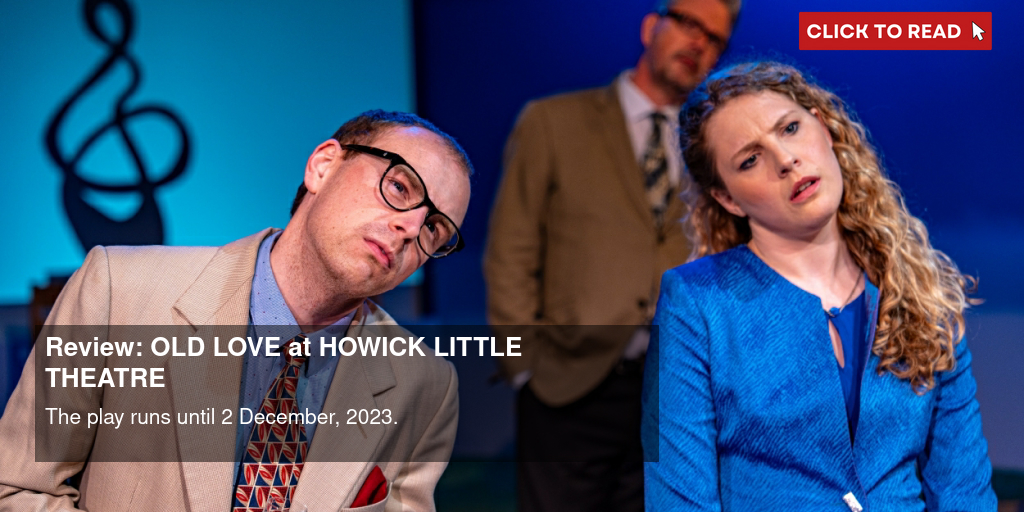Review: OLD LOVE at HOWICK LITTLE THEATRE - Vimarsana News