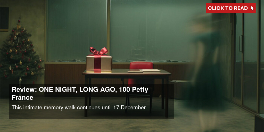 Review: ONE NIGHT, LONG AGO, 100 Petty France - Vimarsana News