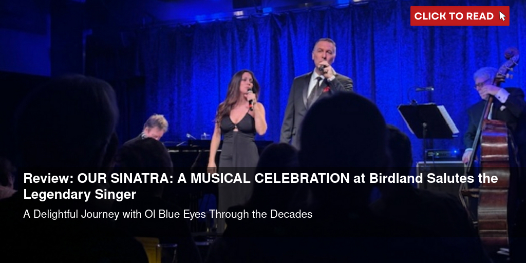 Review: OUR SINATRA: A MUSICAL CELEBRATION at Birdland Salutes the Legendary Singer - Vimarsana News