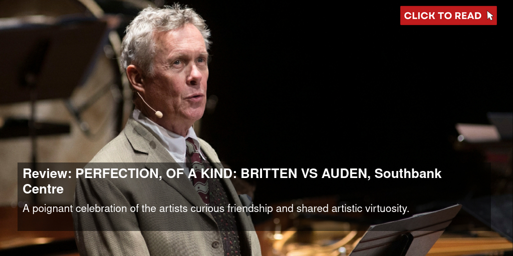 Review: PERFECTION, OF A KIND: BRITTEN VS AUDEN, Southbank Centre - Vimarsana News