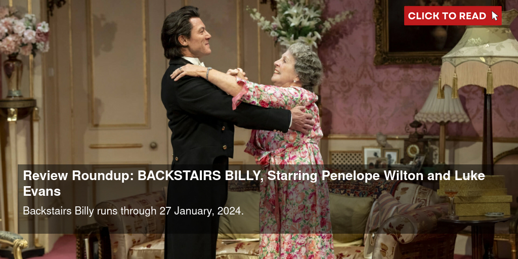 Review Roundup: BACKSTAIRS BILLY, Starring Penelope Wilton and Luke Evans - Vimarsana News