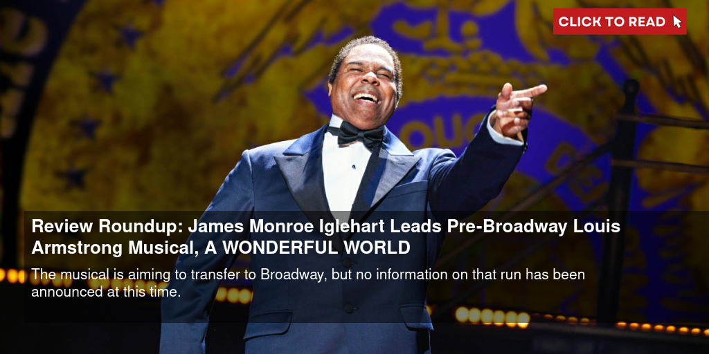 Review Roundup: James Monroe Iglehart Leads Pre-Broadway Louis Armstrong Musical, A WONDERFUL WORLD - Vimarsana News