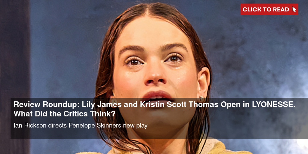 Review Roundup: Lily James and Kristin Scott Thomas Open in LYONESSE. What Did the Critics Think? - Vimarsana News
