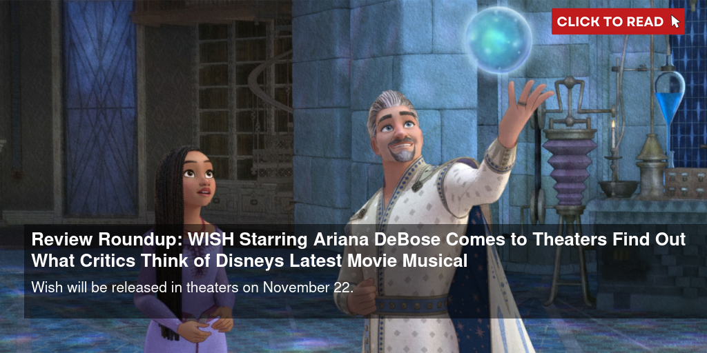 Review Roundup: WISH Starring Ariana DeBose Comes to Theaters; Find Out  What Critics Think of Disney's Latest Movie Musical