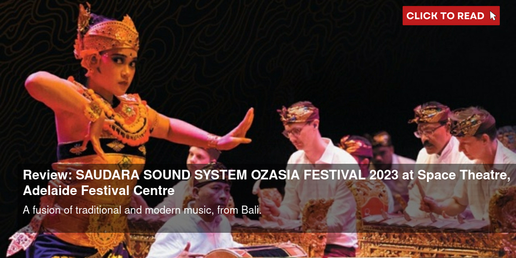 Review: SAUDARA SOUND SYSTEM - OZASIA FESTIVAL 2023 at Space Theatre, Adelaide Festival Centre - Vimarsana News