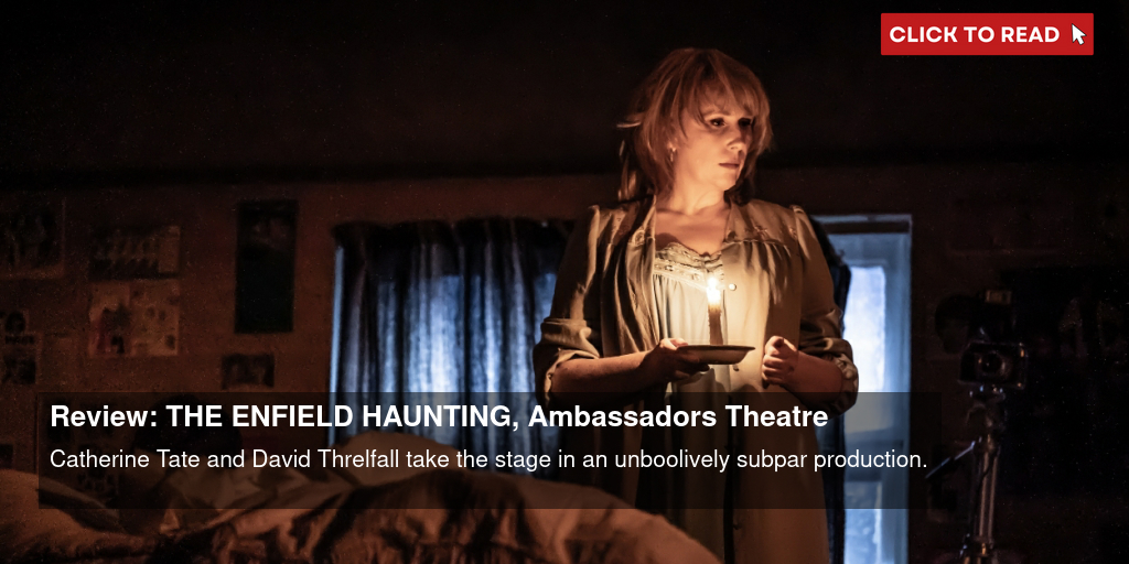 Review: THE ENFIELD HAUNTING, Ambassadors Theatre - Vimarsana News
