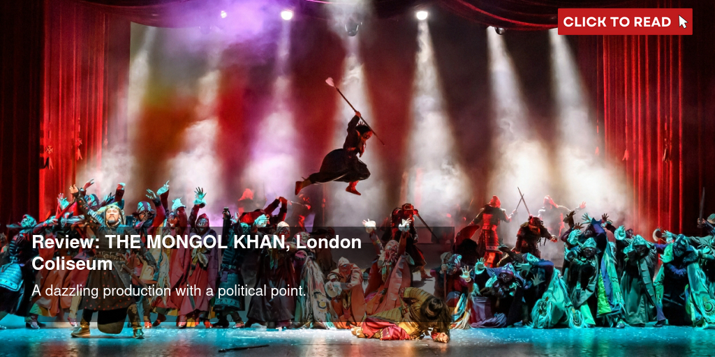 Review: THE MONGOL KHAN, London Coliseum - Vimarsana News