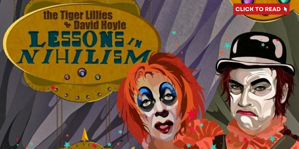 Review: THE TIGER LILLIES AND DAVID HOYLE: LESSONS IN NIHILISM at Wilton's Music Hall - Vimarsana News