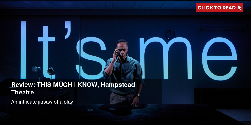 Review: THIS MUCH I KNOW, Hampstead Theatre - Vimarsana News