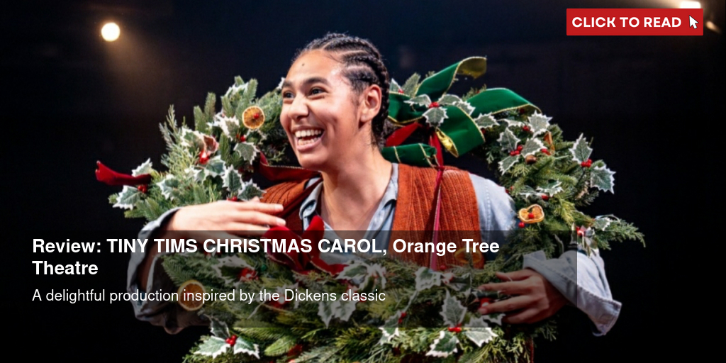 Review: TINY TIM'S CHRISTMAS CAROL, Orange Tree Theatre - Vimarsana News