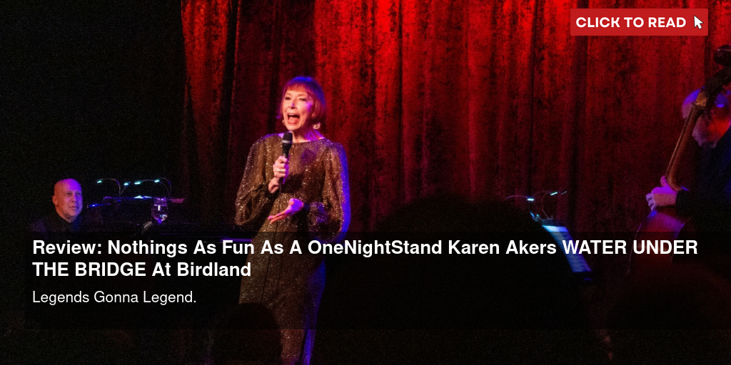 Review: "Nothing's As Fun As A One-Night-Stand" ~~ Karen Akers WATER UNDER THE BRIDGE At Birdland - Vimarsana News