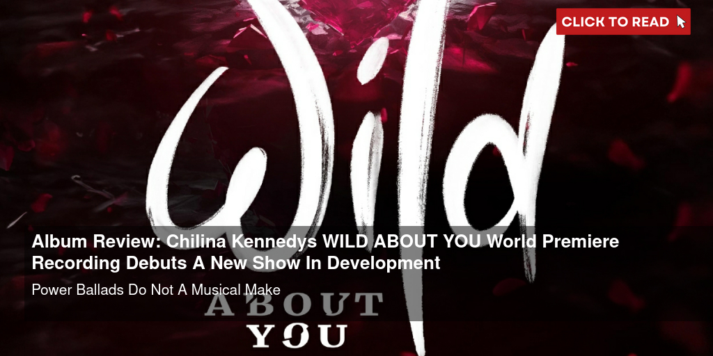 Album Review: Chilina Kennedy's WILD ABOUT YOU (World Premiere Recording) Debuts A New Show In Development - Vimarsana News
