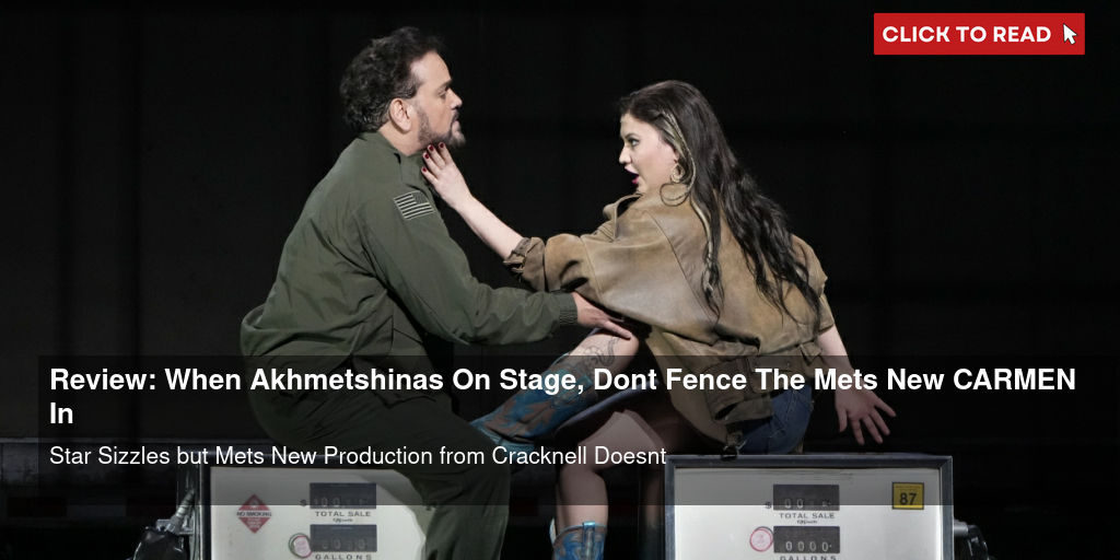 Review: When Akhmetshina's On Stage, Don't Fence The Met's New CARMEN In - Vimarsana News