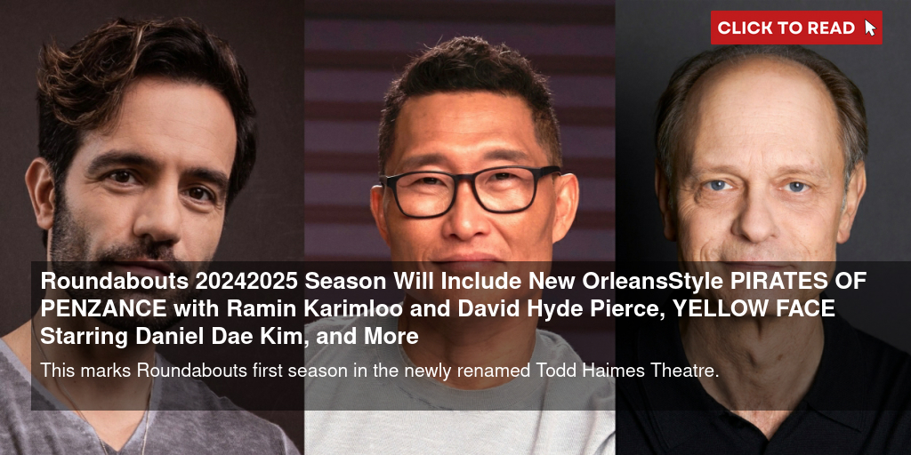 Roundabout's 2024-2025 Season Will Include New Orleans-Style PIRATES OF PENZANCE with Ramin Karimloo and David Hyde Pierce, YELLOW FACE Starring Daniel Dae Kim, and More - Vimarsana News