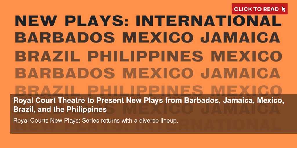 Royal Court Theatre to Present New Plays from Barbados, Jamaica, Mexico, Brazil, and the Philippines - Vimarsana News