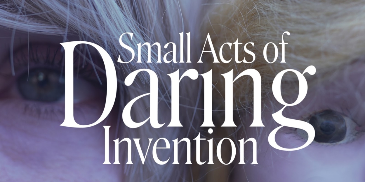 SMALL ACTS OF DARING INVENTION World Premiere to be Presented at HERE 