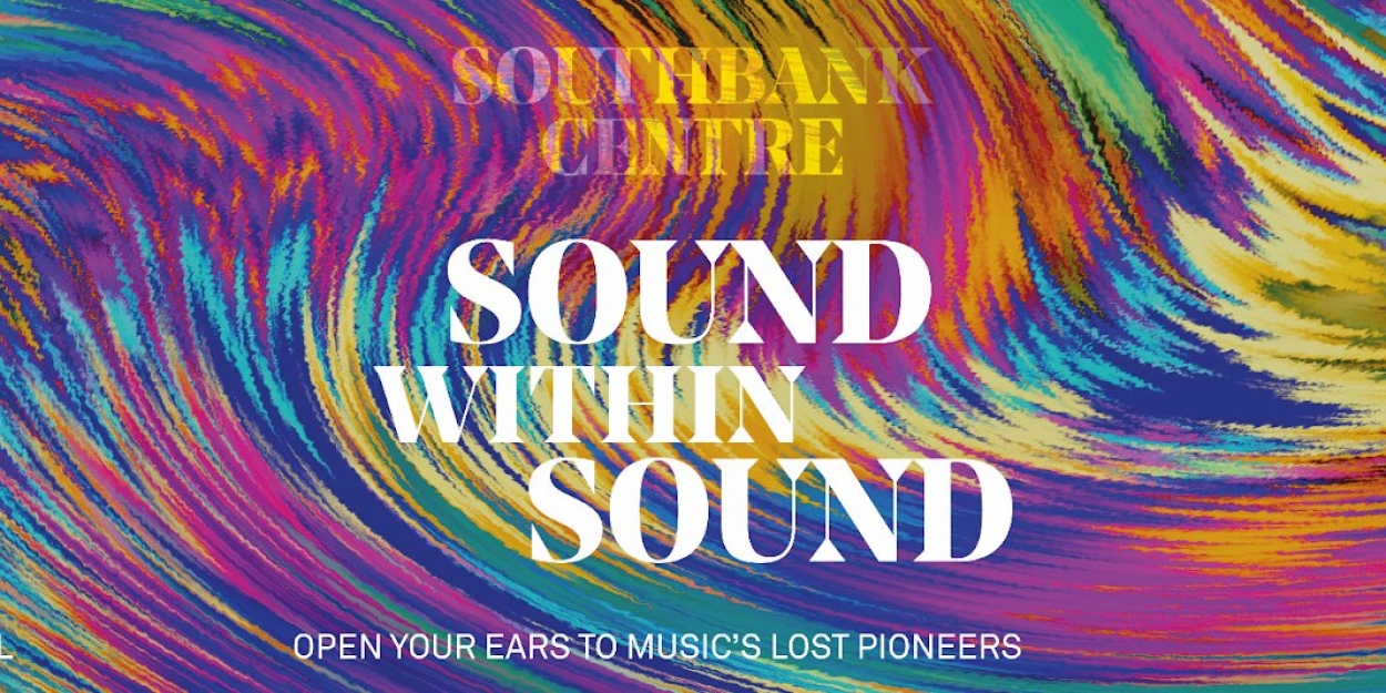 SOUND WITHIN SOUND Launches at Southbank Centre This July 